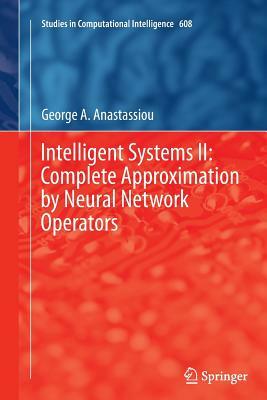 Intelligent Systems II: Complete Approximation by Neural Network Operators by George A. Anastassiou