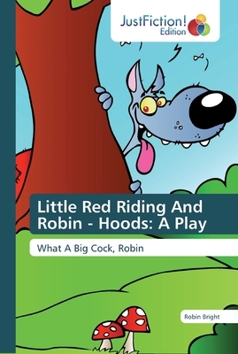 Little Red Riding And Robin - Hoods: A Play by Robin Bright