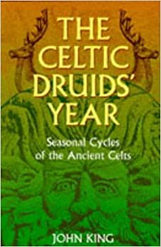 The Celtic Druids' Year: Seasonal Cycles of the Ancient Celts by J. Robert King