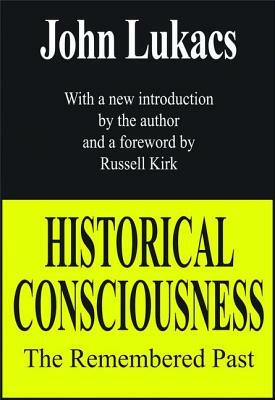 Historical Consciousness: The Remembered Past by John Lukacs