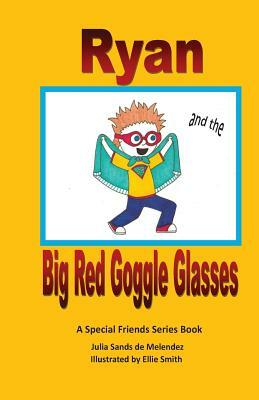 Ryan and the Big Red Goggle Glasses: A Special Friends Series Book by Julia Sands De Melendez