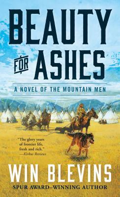 Beauty for Ashes: A Novel of the Mountain Men by Win Blevins
