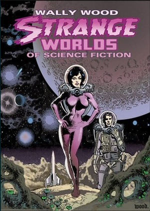 Strange Worlds of Science Fiction by J. David Spurlock, Wallace Wood
