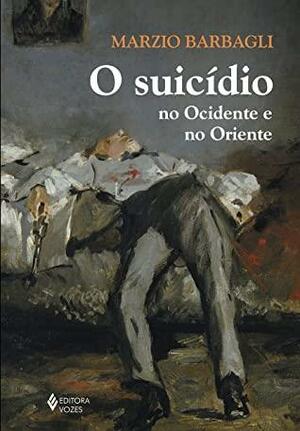 O Suicidio no Ocidente e no Oriente by Marzio Barbagli