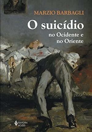 O Suicidio no Ocidente e no Oriente by Marzio Barbagli