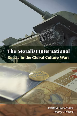 The Moralist International: Russia in the Global Culture Wars by Dmitry Uzlaner, Kristina Stoeckl