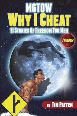 MGTOW Why I Cheat: 11 Stories Of Freedom for Men by Tim Patten
