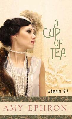 A Cup of Tea: A Novel of 1917 by Amy Ephron