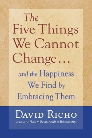 The Five Things We Cannot Change by David Richo