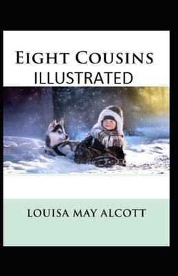 Eight Cousins Illustrated by Louisa May Alcott