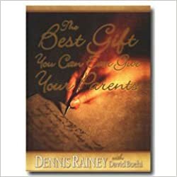 The Best Gift You Can Ever Give Your Parents by Dennis Rainey