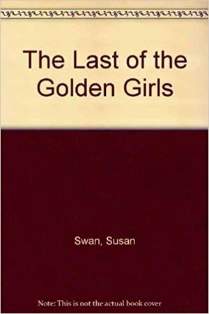 The Last of the Golden Girls by Susan Swan