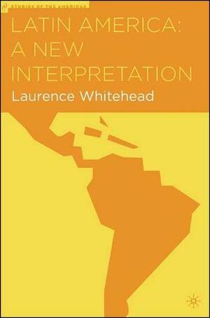 Latin America: A New Interpretation by Laurence Whitehead