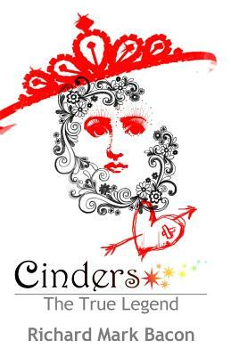 Cinders - The True Legend by Richard Mark Bacon