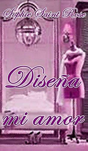 Diseña mi amor by Sophie Saint Rose, Sophie Saint Rose