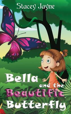 Bella and the Beautific Butterfly by Stacey Jayne