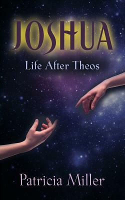 Joshua: Life After Theos by Patricia Miller