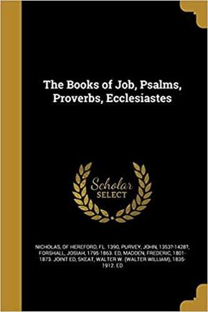 The Books of Job, Psalms, Proverbs, Ecclesiastes by Josiah Forshall, John Purvey, Nicholas of Hereford