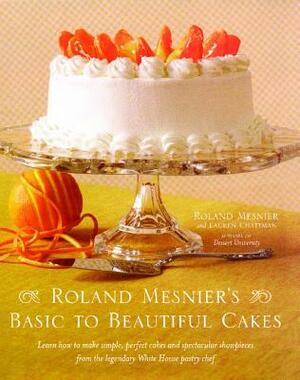 Roland Mesnier's Basic to Beautiful Cakes by Roland Mesnier, Lauren Chattman