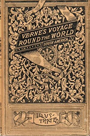 A Voyage Round the World, South America by Jules Verne