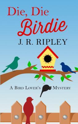 Die, Die Birdie by J. R. Ripley