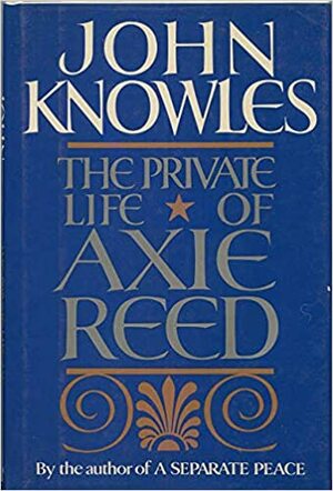 The Private Life of Axie Reed by John Knowles