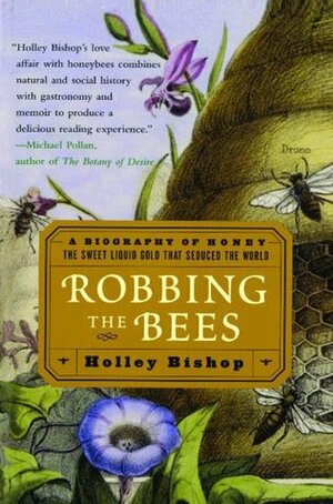 Robbing the Bees: A Biography of Honey--The Sweet Liquid Gold that Seduced the World by Holley Bishop