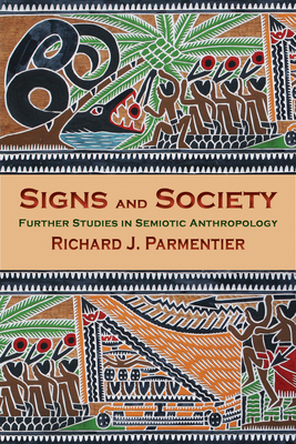 Signs and Society: Further Studies in Semiotic Anthropology by Richard J. Parmentier