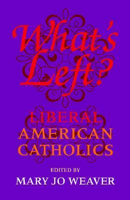 What's Left?: Liberal American Catholics by Mary Jo Weaver