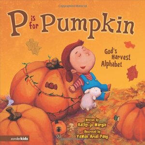 P Is for Pumpkin: God's Harvest Alphabet by Kathy-jo Wargin