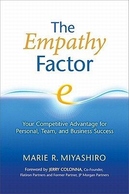 The Empathy Factor: Your Competitive Advantage for Personal, Team, and Business Success by Marie R. Miyashiro