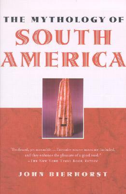 The Mythology of South America by John Bierhorst