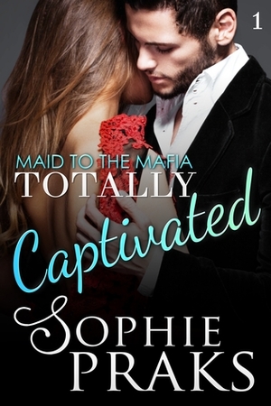 Totally Captivated (Maid to the Mafia Book 1) by Wanitta Praks