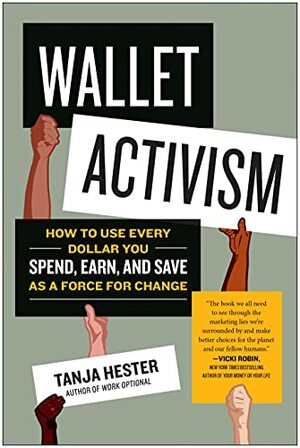 Wallet Activism: How to Use Every Dollar You Spend, Earn, and Save as a Force for Change by Tanja Hester