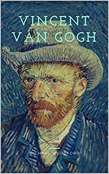 VINCENT VAN GOGH: A Vincent Van Gogh Biography by Michael Woodford