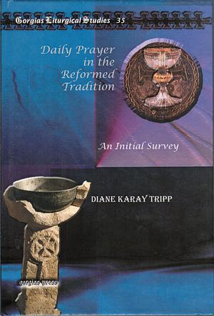 Daily Prayers in the Reformed Tradition: An Initial Survey by Diane Karay Tripp