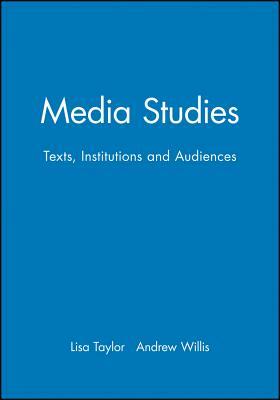 Media Studies: Texts, Institutions and Audiences by Lisa Taylor, Andrew Willis