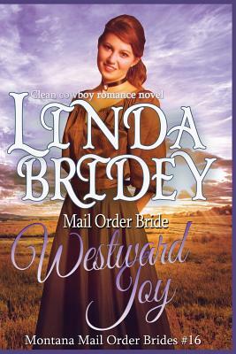 Mail Order Bride - Westward Joy: A Clean Historical Cowboy Romance Novel by Linda Bridey