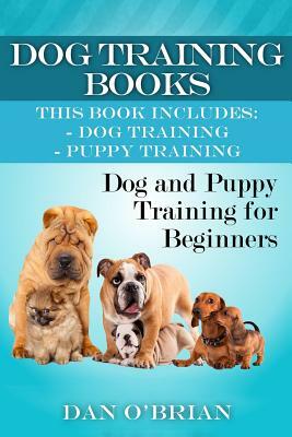 Dog + Puppy Training Box Set: Dog Training: The Complete Dog Training Guide for a Happy, Obedient, Well Trained Dog & Puppy Training: The Complete G by Dan O'Brian