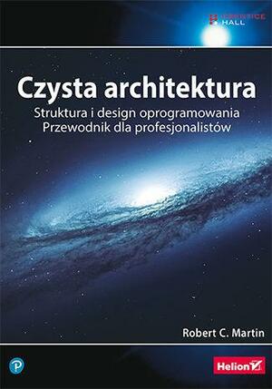 Czysta architektura. Struktura i design oprogramowania. Przewodnik dla profesjonalistów by Robert Martin