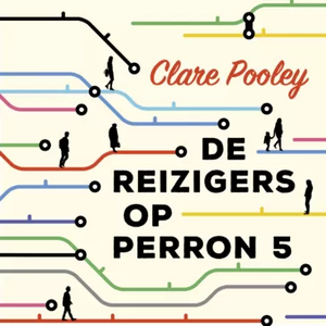 De reizigers op perron 5 by Clare Pooley