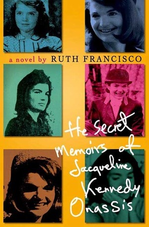 The Secret Memoirs of Jacqueline Kennedy Onassis: A Novel by Ruth Francisco