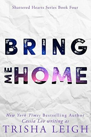 Bring Me Home: A Young Adult Coming of Age Romance (Shattered Hearts Series by Trisha Leigh, Cassia Leo