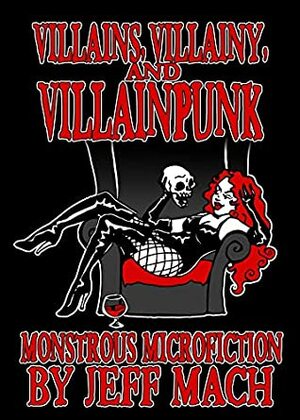 Villains, Villainy & Villainpunk: Monstrous Microfictions by Jeff Mach