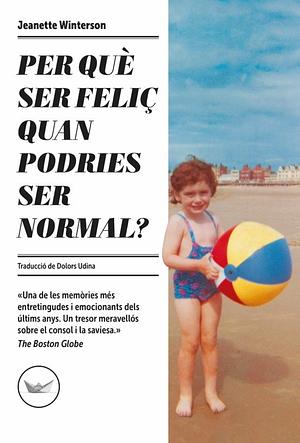 Per què ser feliç quan podries ser normal? by Jeanette Winterson