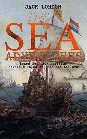 The Sea Adventures: Boxed Set: 20+ Maritime Novels & Tales of Seas and Sailors by Jack London