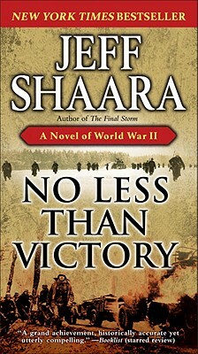 No Less Than Victory: A Novel of World War II by Jeff Shaara