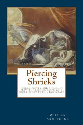 Piercing Shrieks: Terror poetry and a one-act play, The Hound, based on a short story by H.P. Lovecraft by William Armstrong