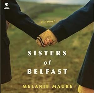 The Sisters of Belfast: A Novel by Melanie Maure