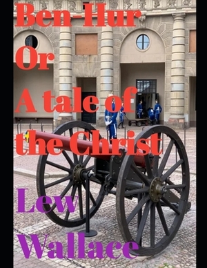 Ben-Hur: A Tale of the Christ (annotated) by Lew Wallace